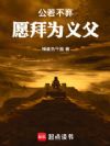 公若不弃,愿拜为义父
